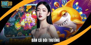 Bắn Cá Đổi Thưởng Five88 – Trải Nghiệm Giải Trí Đỉnh Cao