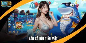 Bắn Cá Rút Tiền Mặt Uy Tín, Săn Thưởng Lớn Tại Five88
