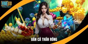 Bắn cá Thần rồng – Game Săn Thưởng Hấp Dẫn Tại Five88
