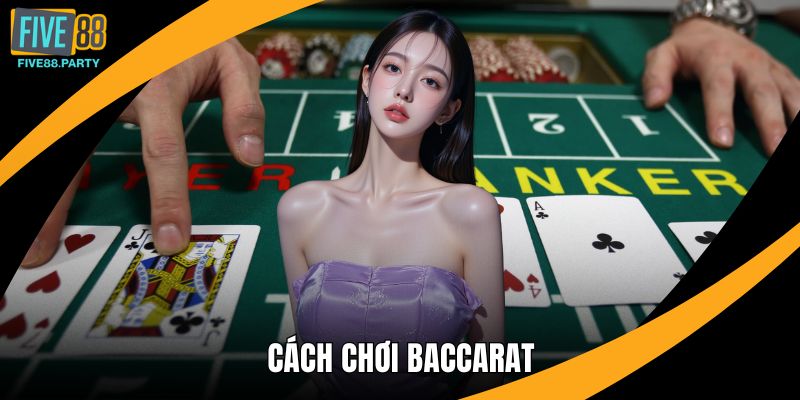 Cách Chơi Baccarat Chuẩn Xác Cho Người Mới Tại Five88