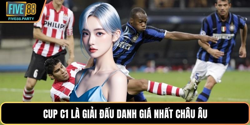 Cup C1 là giải đấu danh giá nhất châu Âu