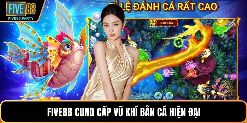 Five88 cung cấp vũ khí Bắn cá hiện đại