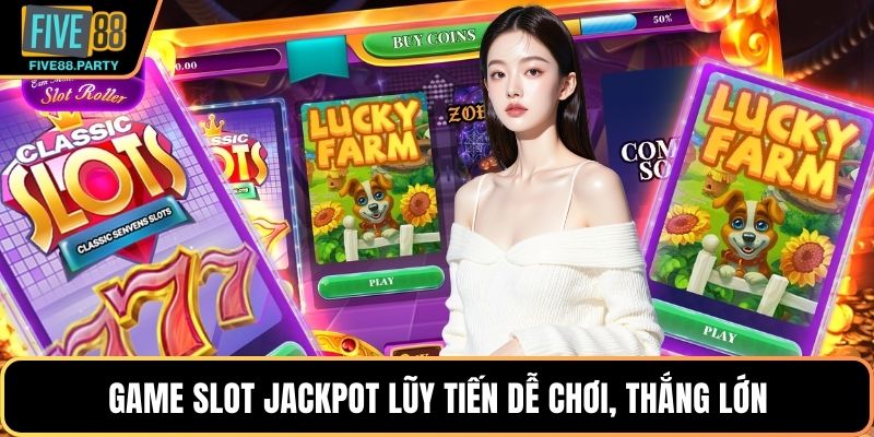 Game Slot Jackpot Lũy tiến dễ chơi, thắng lớn