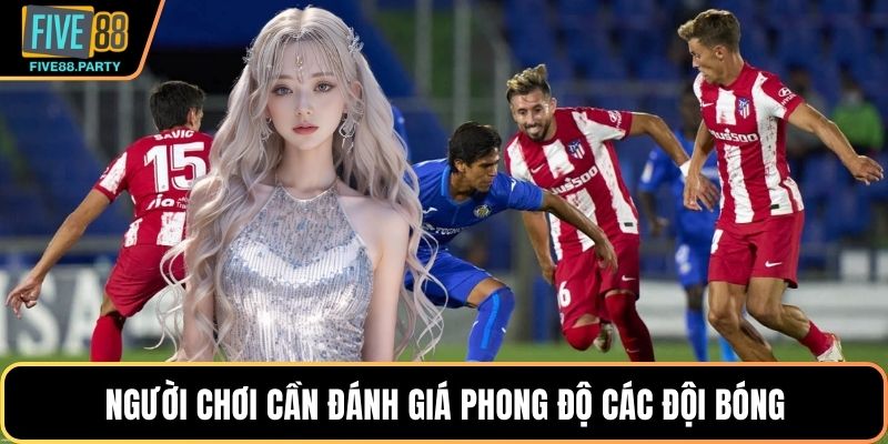 Người chơi cần đánh giá phong độ các đội bóng