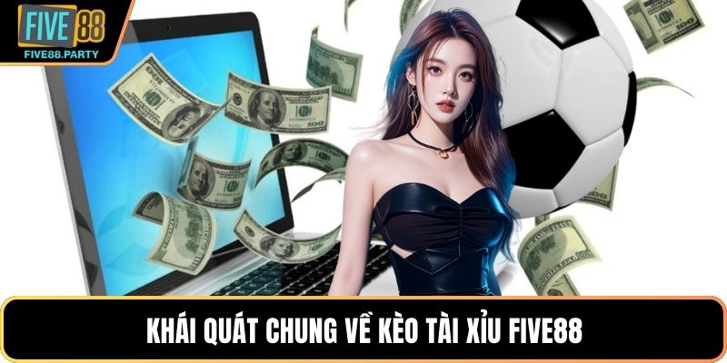 Khái quát chung về kèo Tài Xỉu Five88
