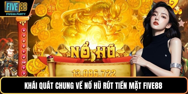 Khái quát chung về Nổ hũ rút tiền mặt Five88