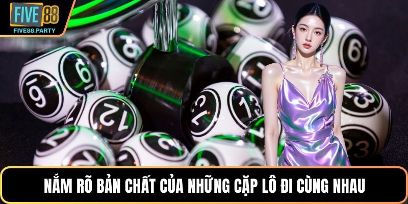 Nắm rõ bản chất của những cặp lô đi cùng nhau