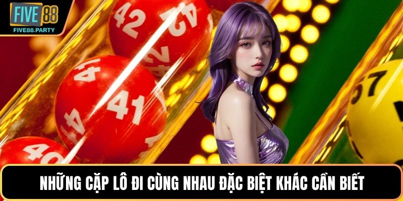 Những cặp lô đi cùng nhau đặc biệt khác cần biết