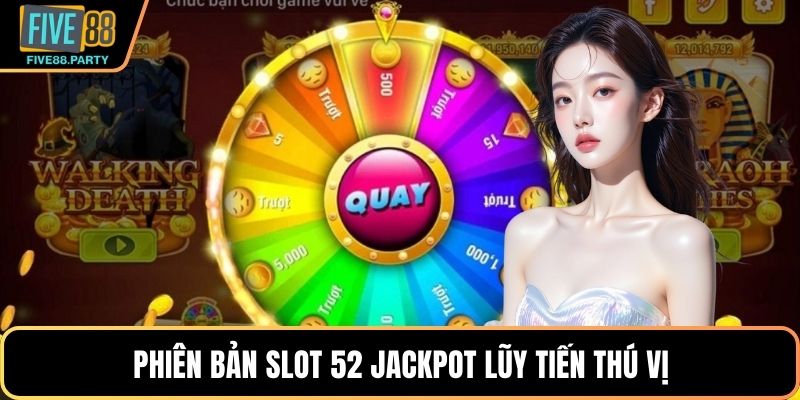 Phiên bản Slot 52 Jackpot Lũy tiến thú vị