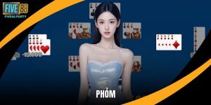 Phỏm – Trải Nghiệm Trí Tuệ Hấp Dẫn Dành Cho Hội Viên Five88