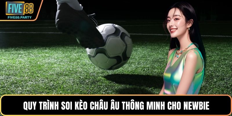 Quy trình soi kèo Châu Âu thông minh cho newbie
