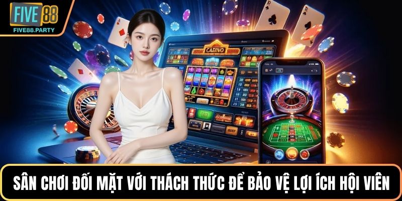 Sân chơi đối mặt với thách thức để bảo vệ lợi ích hội viên