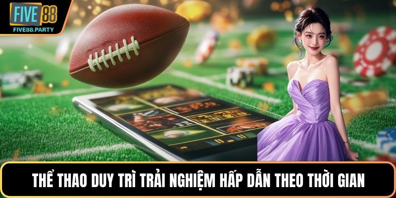 Thể thao duy trì trải nghiệm hấp dẫn theo thời gian