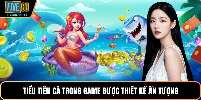 Tiểu Tiên Cá trong game được thiết kế ấn tượng