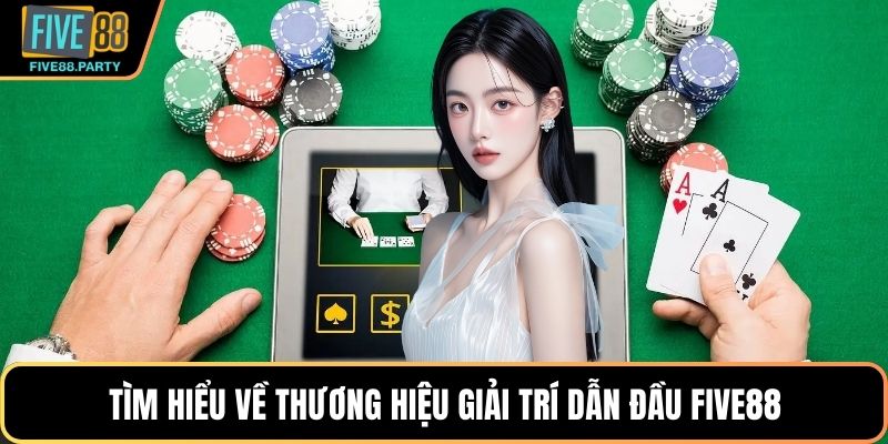 Tìm hiểu về thương hiệu giải trí dẫn đầu Five88