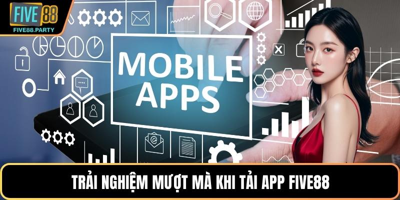 Trải nghiệm mượt mà khi tải app Five88