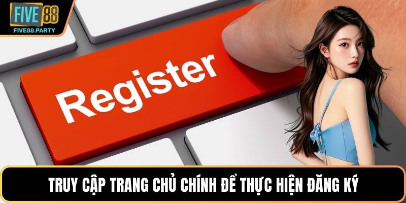 Truy cập trang chủ chính để thực hiện đăng ký