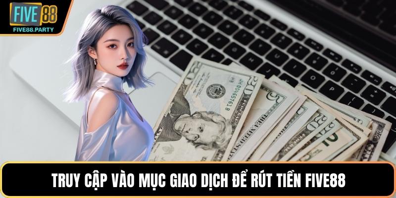 Truy cập vào mục giao dịch để rút tiền Five88
