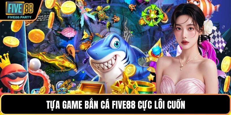 Tựa game bắn cá Five88 cực lôi cuốn