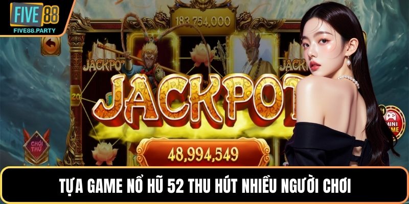 Tựa game Nổ hũ 52 thu hút nhiều người chơi