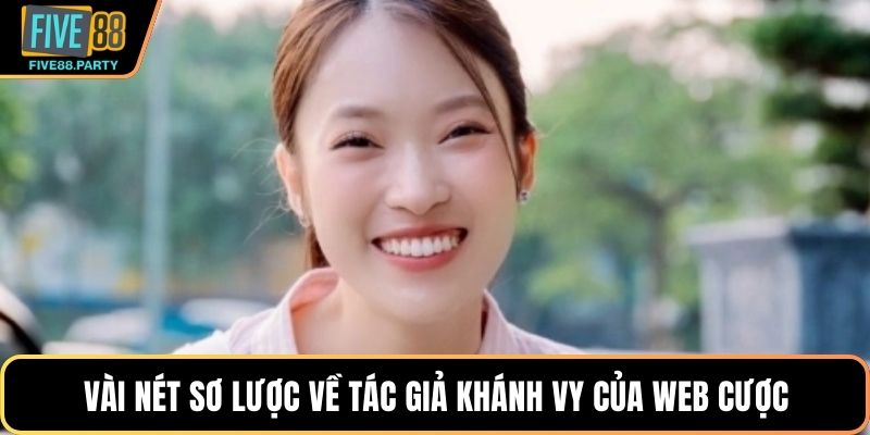 Vài nét sơ lược về tác giả Khánh Vy của web cược